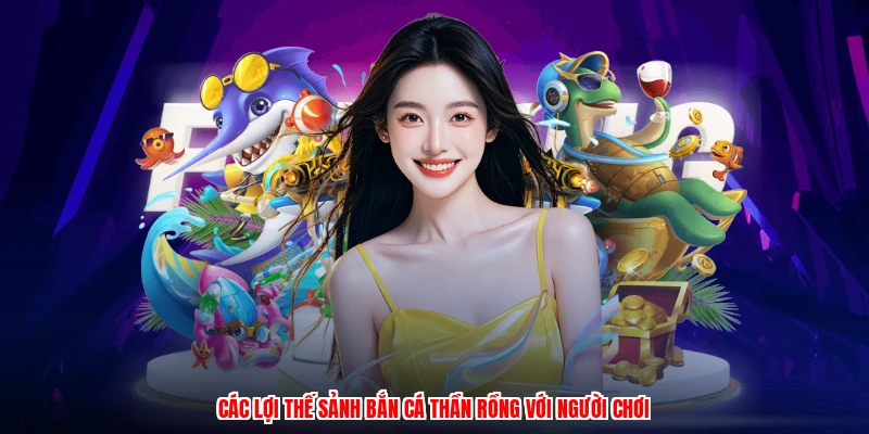 Các lợi thế sảnh bắn cá thần rồng với người chơi