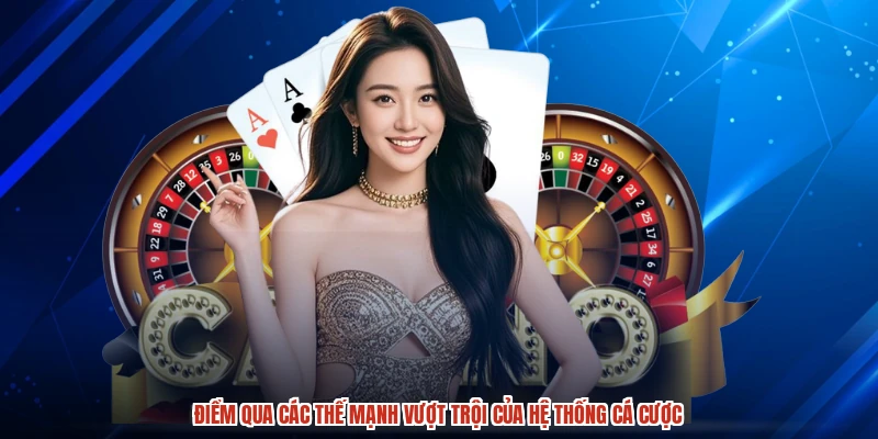 Điểm qua các thế mạnh vượt trội của hệ thống cá cược