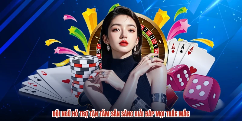 Đội ngũ hỗ trợ tận tâm sẵn sàng giải đáp mọi thắc mắc