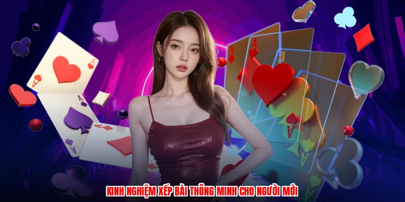 Kinh nghiệm xếp bài thông minh cho người mới
